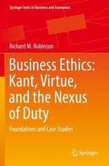 Business Ethics: Kant, Virtue, and the Nexus of Duty: Foundations and Case Studies 1st ed. 2022 цена и информация | Книги по экономике | 220.lv