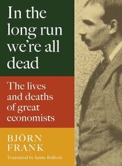 In the Long Run We Are All Dead: The Lives and Deaths of Great Economists цена и информация | Биографии, автобиогафии, мемуары | 220.lv