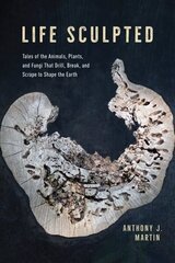 Life Sculpted: Tales of the Animals, Plants, and Fungi That Drill, Break, and Scrape to Shape the Earth 1 цена и информация | Книги по социальным наукам | 220.lv