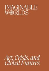 Imaginable Worlds: Art, Crisis, and Global Futures цена и информация | Книги об искусстве | 220.lv