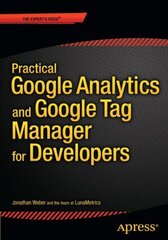 Practical Google Analytics and Google Tag Manager for Developers 2015 1st ed. cena un informācija | Ekonomikas grāmatas | 220.lv