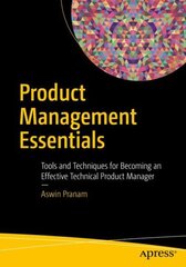 Product Management Essentials: Tools and Techniques for Becoming an Effective Technical Product Manager 1st ed. cena un informācija | Ekonomikas grāmatas | 220.lv
