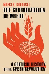 Globalization of Wheat: A Critical History of the Green Revolution cena un informācija | Sociālo zinātņu grāmatas | 220.lv