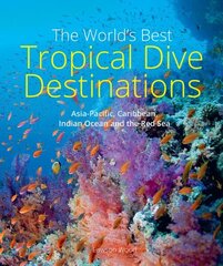 World's Best Tropical Dive Destinations (3rd): Asia-Pacific, Caribbean, Indian Ocean and the Red Sea 3rd edition цена и информация | Книги о питании и здоровом образе жизни | 220.lv