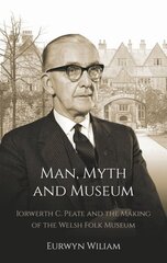 Man, Myth and Museum: Iorwerth C. Peate and the Making of the Welsh Folk Museum cena un informācija | Biogrāfijas, autobiogrāfijas, memuāri | 220.lv