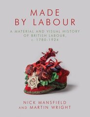 Made by Labour: A Material and Visual History of British Labour, c. 1780-1924 cena un informācija | Sociālo zinātņu grāmatas | 220.lv