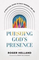 Pursuing God`s Presence - A Practical Guide to Daily Renewal and Joy: A Practical Guide to Daily Renewal and Joy cena un informācija | Garīgā literatūra | 220.lv