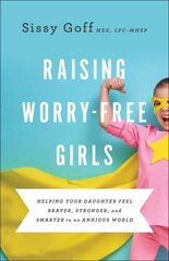 Raising Worry-Free Girls - Helping Your Daughter Feel Braver, Stronger, and Smarter in an Anxious World: Helping Your Daughter Feel Braver, Stronger, and Smarter in an Anxious World цена и информация | Самоучители | 220.lv