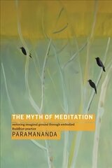 Myth of Meditation: Restoring Imaginal Ground through Embodied Buddhist Practice цена и информация | Духовная литература | 220.lv