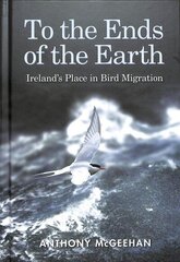 To the Ends of the Earth: Ireland's Place in Bird Migration cena un informācija | Enciklopēdijas, uzziņu literatūra | 220.lv