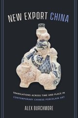 New Export China: Translations across Time and Place in Contemporary Chinese Porcelain Art cena un informācija | Mākslas grāmatas | 220.lv