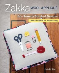Zakka Wool Applique: 60plus Sweetly Stitched Designs, Useful Projects for Joyful Living cena un informācija | Grāmatas par veselīgu dzīvesveidu un uzturu | 220.lv