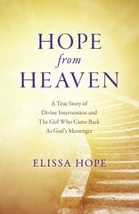 Hope From Heaven - A True Story Of Divine Intervention And The Girl Who Came Back As God's Messenger цена и информация | Самоучители | 220.lv