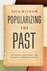 Popularizing the Past: Historians, Publishers, and Readers in Postwar America 1 цена и информация | Исторические книги | 220.lv