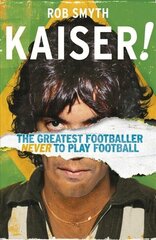 Kaiser: The Greatest Footballer Never To Play Football цена и информация | Биографии, автобиогафии, мемуары | 220.lv