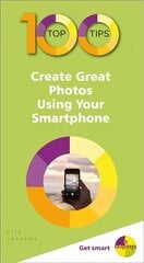 100 Top Tips - Create Great Photos Using Your Smartphone cena un informācija | Ekonomikas grāmatas | 220.lv
