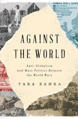 Against the World: Anti-Globalism and Mass Politics Between the World Wars цена и информация | Книги по социальным наукам | 220.lv