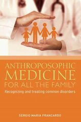 Anthroposophic Medicine for All the Family: Recognizing and Treating the Most Common Disorders cena un informācija | Pašpalīdzības grāmatas | 220.lv