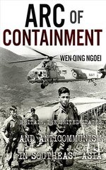 Arc of Containment: Britain, the United States, and Anticommunism in Southeast Asia cena un informācija | Vēstures grāmatas | 220.lv