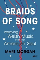 Braids of Song: Weaving Welsh Music into the American Soul цена и информация | Биографии, автобиогафии, мемуары | 220.lv