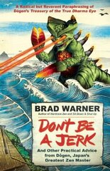 Don't be a Jerk and Other Practical Advice from Dogen, Japan's Greatest Zen Master: A Radical but Reverent Paraphrasing of Dogen's Treasury of the True Dharma Eye cena un informācija | Garīgā literatūra | 220.lv