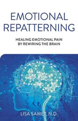 Emotional Repatterning: Healing Emotional Pain by Rewiring the Brain цена и информация | Самоучители | 220.lv