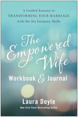 Empowered Wife Workbook and Journal: A Guided Journey to Transforming Your Marriage With the Six Intimacy Skills cena un informācija | Pašpalīdzības grāmatas | 220.lv