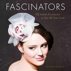 Fascinators: 25 Stylish Accessories to Top Off Your Look цена и информация | Книги о питании и здоровом образе жизни | 220.lv