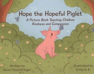 Hope the Hopeful Piglet: A Picture Book Teaching Children Kindness and Compassion cena un informācija | Grāmatas pusaudžiem un jauniešiem | 220.lv