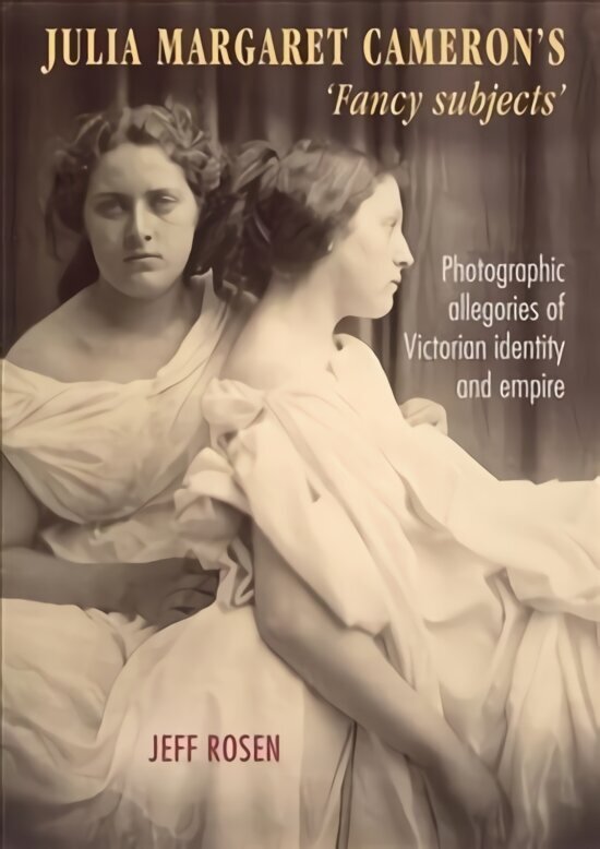 Julia Margaret Cameron's 'Fancy Subjects': Photographic Allegories of Victorian Identity and Empire цена и информация | Vēstures grāmatas | 220.lv