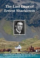 Last Days of Ernest Shackleton: A First Hand Account by George Ross cena un informācija | Ceļojumu apraksti, ceļveži | 220.lv