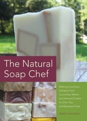 Natural Soap Chef: Making Luxurious Delights from Cucumber Melon and Almond Cookie to Chai Tea and Espresso Forte цена и информация | Самоучители | 220.lv