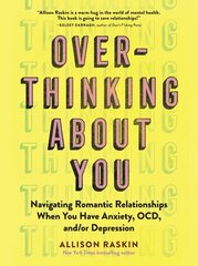 Overthinking About You: Navigating Romantic Relationships When You Have Anxiety, OCD, and/or Depression цена и информация | Самоучители | 220.lv
