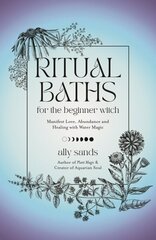 Ritual Baths for the Beginner Witch: Manifest Love, Abundance and Healing with Water Magic цена и информация | Самоучители | 220.lv