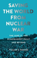 Saving the World from Nuclear War: The June 12, 1982, Disarmament Rally and Beyond цена и информация | Исторические книги | 220.lv