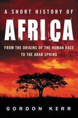 Short History of Africa: From the Origins of the Human Race to the Arab Spring cena un informācija | Vēstures grāmatas | 220.lv