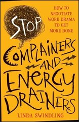 Stop Complainers and Energy Drainers: How to Negotiate Work Drama to Get More Done цена и информация | Книги по экономике | 220.lv