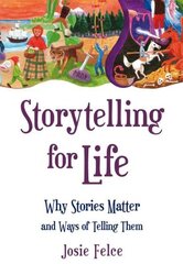 Storytelling for Life: Why Stories Matter and Ways of Telling Them cena un informācija | Pašpalīdzības grāmatas | 220.lv