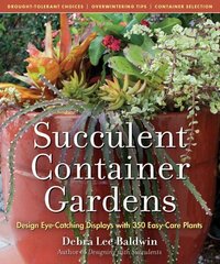 Succulent Container Gardens: Design Eye-Catching Displays with 350 Easy-Care Plants цена и информация | Книги по садоводству | 220.lv