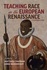 Teaching Race in the European Renaissance: A Cla - A Classroom Guide: A Classroom Guide цена и информация | Исторические книги | 220.lv