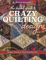 Visual Guide to Crazy Quilting Design: Simple Stitches, Stunning Results цена и информация | Книги о питании и здоровом образе жизни | 220.lv
