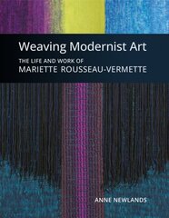 Weaving Modernist Art: The Life and Work of Mariette Rousseau-Vermette цена и информация | Книги об искусстве | 220.lv