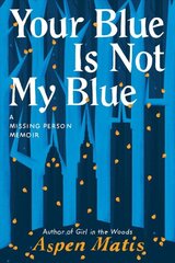 Your Blue Is Not My Blue: A Missing Person Memoir cena un informācija | Biogrāfijas, autobiogrāfijas, memuāri | 220.lv