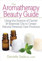 Aromatherapy Beauty Guide: Using the Science of Carrier & Essential Oils to Create Natural Personal Care Products cena un informācija | Pašpalīdzības grāmatas | 220.lv