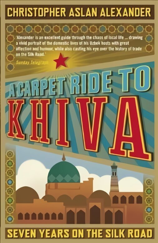 Carpet Ride to Khiva: Seven Years on the Silk Road цена и информация | Ceļojumu apraksti, ceļveži | 220.lv