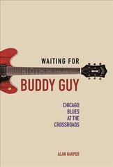 Waiting for Buddy Guy: Chicago Blues at the Crossroads cena un informācija | Mākslas grāmatas | 220.lv