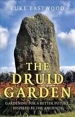 Druid Garden, The: Gardening For A Better Future, Inspired By The Ancients cena un informācija | Grāmatas par dārzkopību | 220.lv
