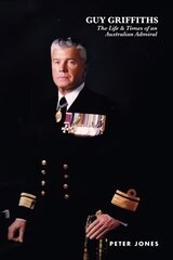 Guy Griffiths: The Life & Times of an Australian Admiral cena un informācija | Biogrāfijas, autobiogrāfijas, memuāri | 220.lv