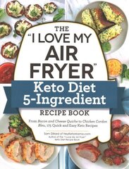 I Love My Air Fryer Keto Diet 5-Ingredient Recipe Book: From Bacon and Cheese Quiche to Chicken Cordon Bleu, 175 Quick and Easy Keto Recipes цена и информация | Книги рецептов | 220.lv