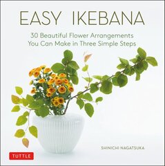 Easy Ikebana: 30 Beautiful Flower Arrangements You Can Make in Three Simple Steps cena un informācija | Grāmatas par veselīgu dzīvesveidu un uzturu | 220.lv